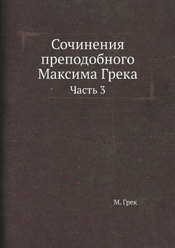 Сочинения преподобного Максима Грека. Часть 3 | М. Грек
