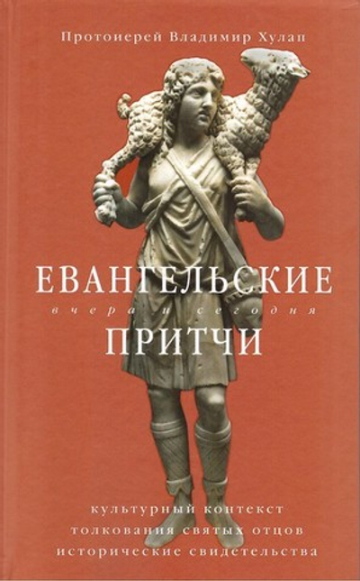 Евангельские притчи вчера и сегодня. Культурный контекст, толкования святых отцов, исторические свидетельства. В. Хулап