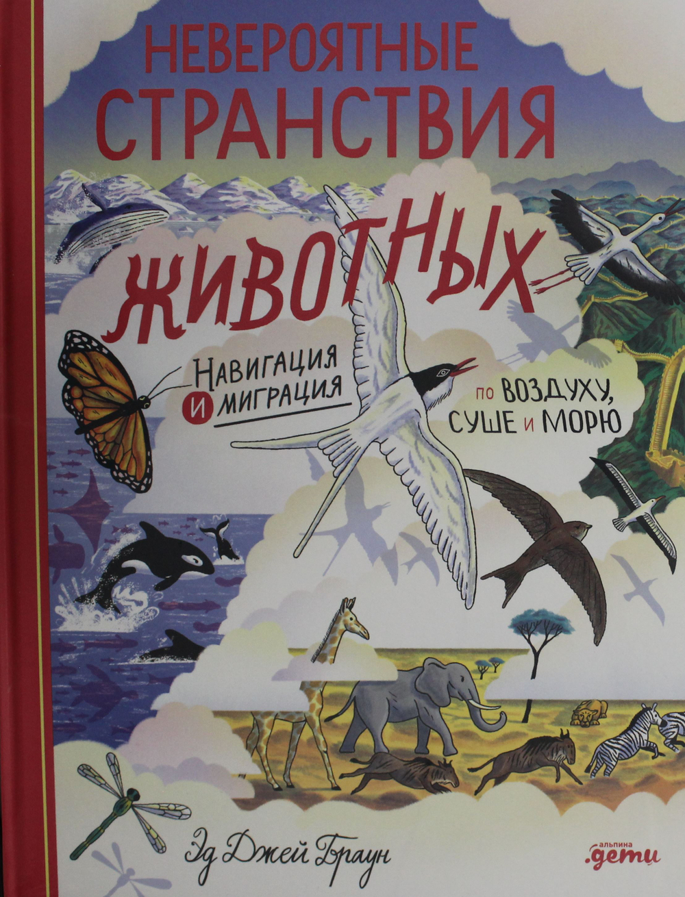 Невероятные странствия животных : навигация и миграция по воздуху, суше и морю