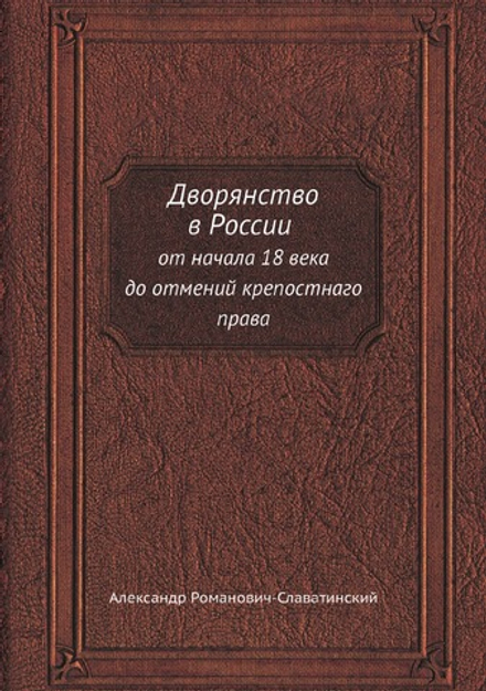 Дворянство в России от начала 18 века до отмений крепостнаго права | Александр Романович-Славатинский