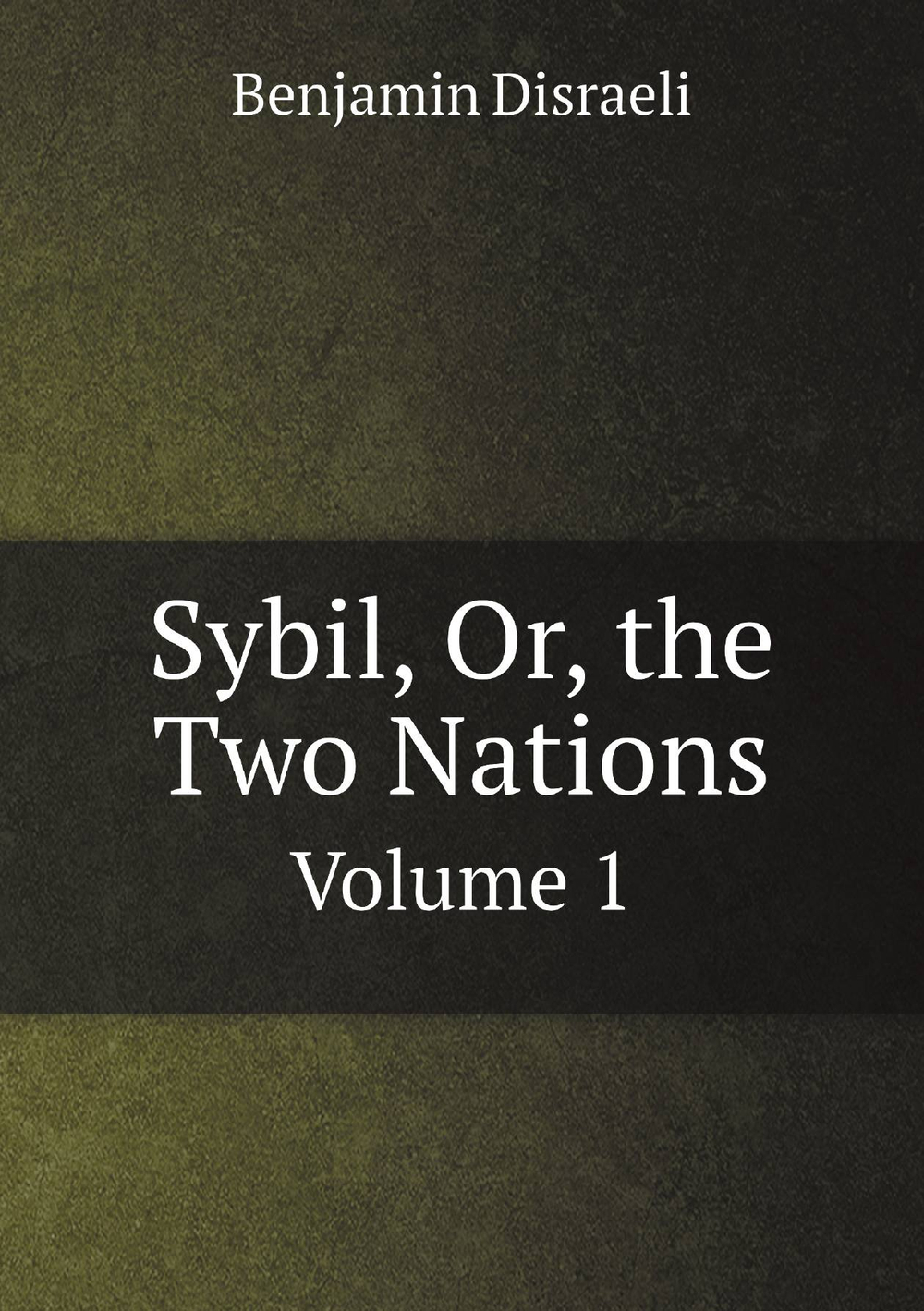 Sybil, Or, the Two Nations. Volume 1 | Disraeli Benjamin