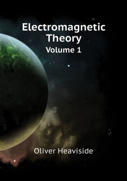 Electromagnetic Theory. Volume 1 | Oliver Heaviside