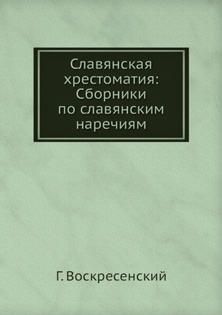 Славянская хрестоматия: Сборники по славянским наречиям | Г. Воскресенский