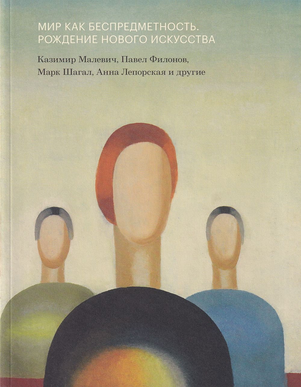 Мир как беспредметность. Рождение нового искусства. Казимир Малевич, Павел Филонов, Марк Шагал, Анна Лепорская и другие