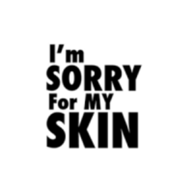 Im SORRY FOR MY SKIN