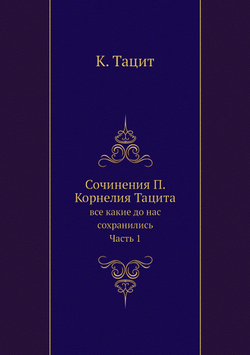 Сочинения П. Корнелия Тацита. все какие до нас сохранились. Часть 1 | К. Тацит