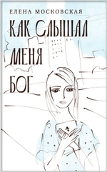 Как слышал меня Бог. Елена Московская