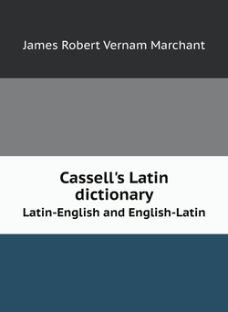 Cassell's Latin dictionary. Latin-English and English-Latin | James Robert Vernam Marchant