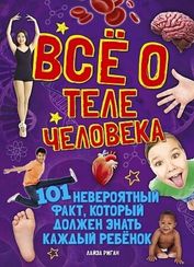 Всё о теле человека. 101 невероятный факт