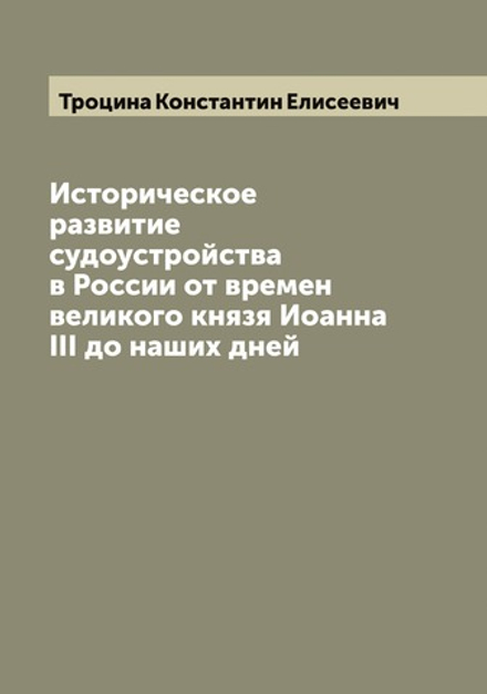 Историческое развитие судоустройства в России от времен великого князя Иоанна III до наших дней | Троцина Константин Елисеевич