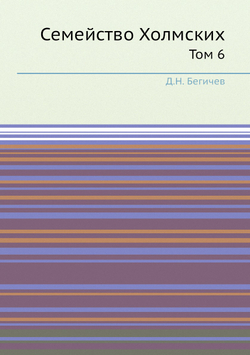 Семейство Холмских. Том 6 | Д.Н. Бегичев