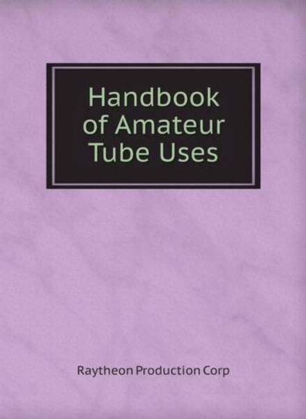 Handbook of Amateur Tube Uses | Raytheon Production Corp
