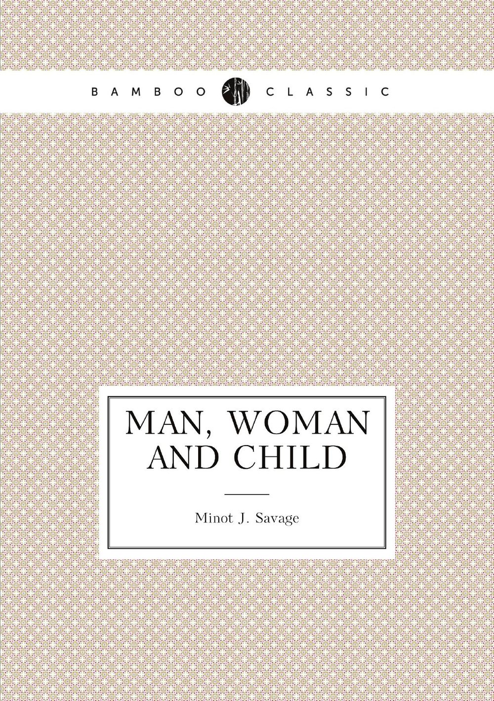Man, Woman and Child | Minot J. Savage