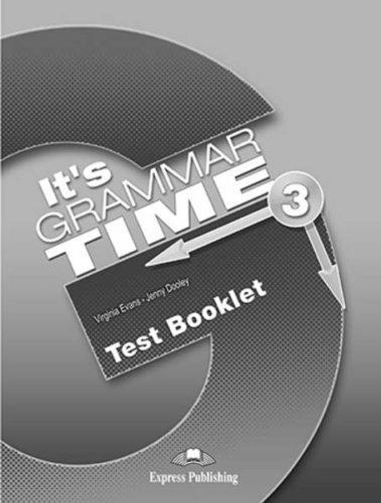 It&#39;s Grammar Time 3. Test booklet. Сборник тестовых заданий и упражнений