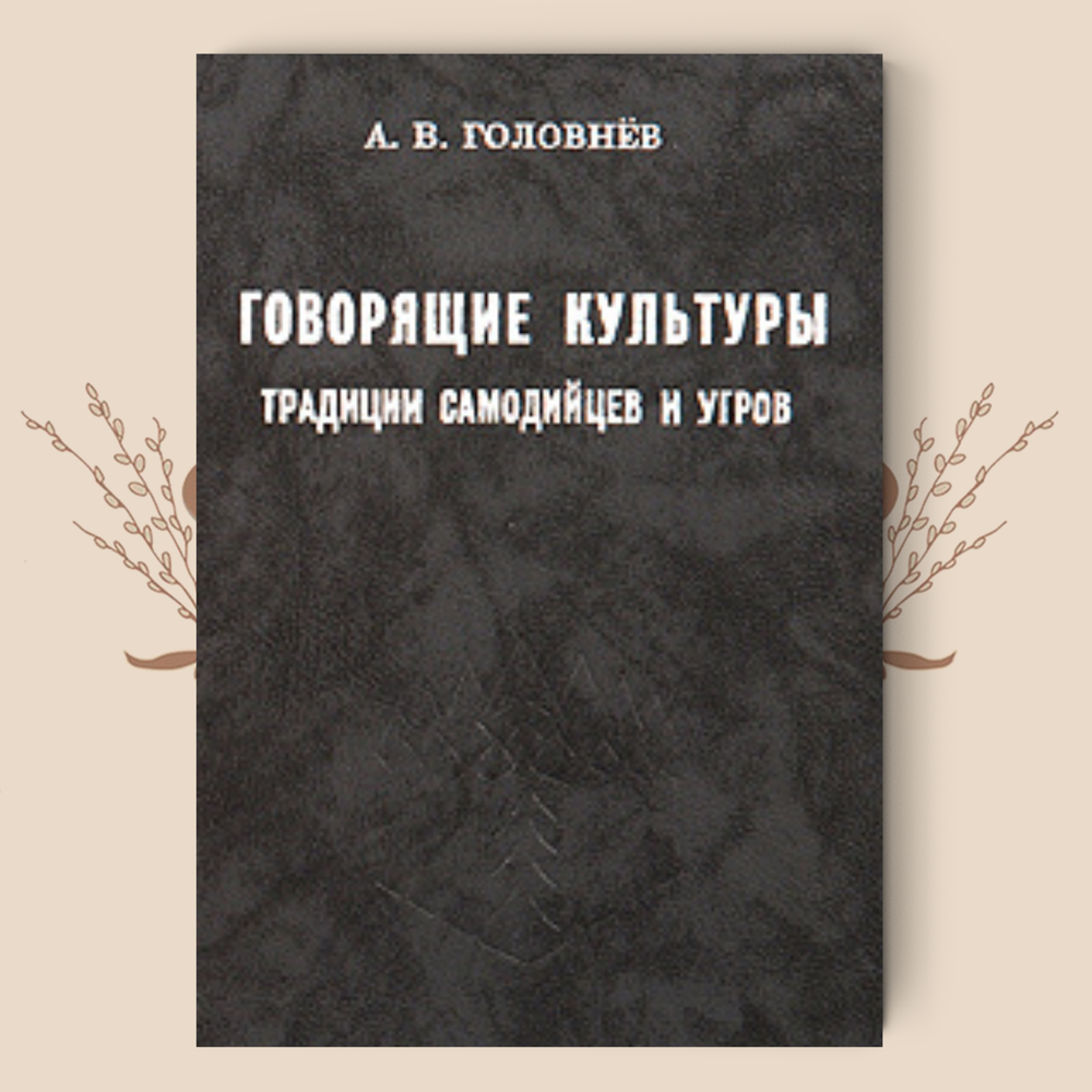 Говорящие культуры: традиции самодийцев и угров. А.В. Головнев