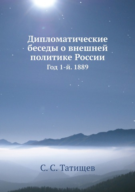 Дипломатические беседы о внешней политике России. Год 1-й. 1889 | С. С. Татищев