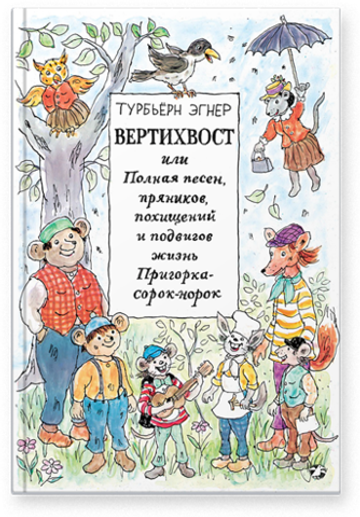 Турбьерн Эгнер «Вертихвост, или Полная песен, пряников, похищений и подвигов жизнь Пригорка-сорок-норок»