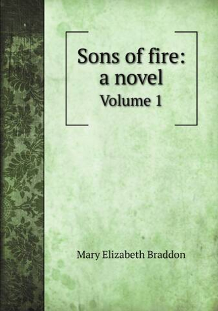 Sons of fire: a novel. Volume 1 | M. E. Braddon