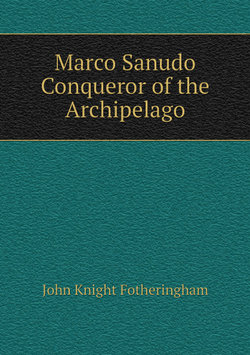 Marco Sanudo. Conqueror of the Archipelago | John Knight Fotheringham