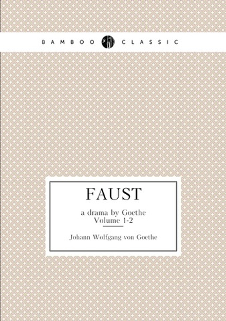 Faust. a drama by Goethe. Volume 1-2 | Johann Wolfgang von Goethe
