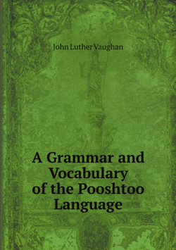 A Grammar and Vocabulary of the Pooshtoo Language | John Luther Vaughan