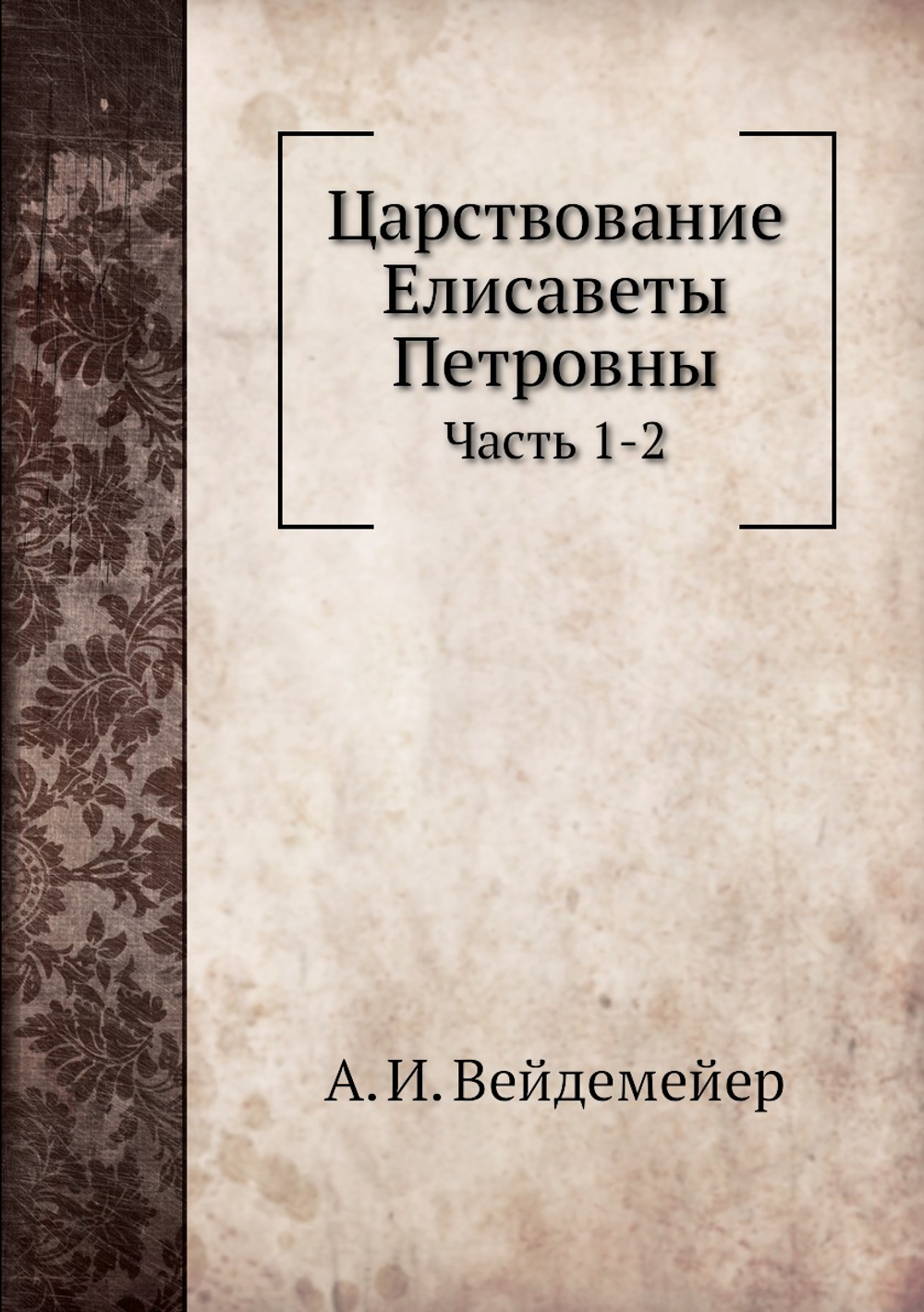 Царствование Елисаветы Петровны. Часть 1-2 | А. И. Вейдемейер