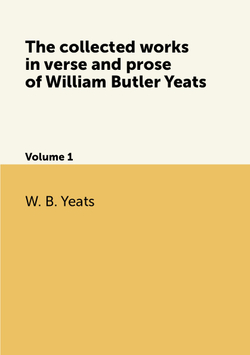 The collected works in verse and prose of William Butler Yeats. Volume 1 | W. B. Yeats