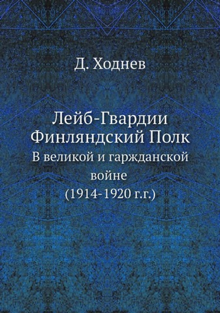 Лейб-Гвардии Финляндский Полк. В великой и гражданской войне (1914-1920 г.г.) | Д. Ходнев