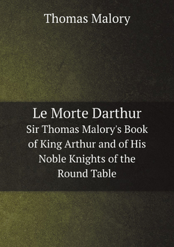 Le Morte Darthur: Sir Thomas Malory's Book of King Arthur and of His Noble Knights of the Round Table | Thomas Malory