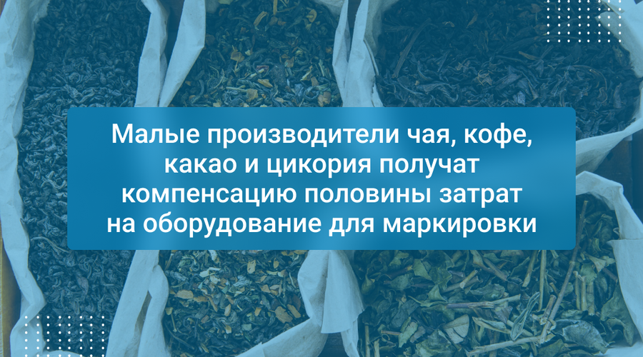 Малые производители чая, кофе, какао и цикория получат компенсацию половины затрат на оборудование для маркировки