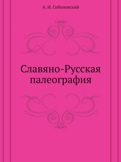 Славяно-Русская палеография | А. И. Соболевский
