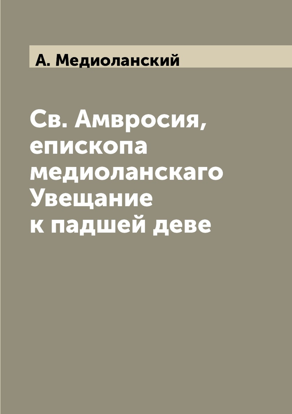 Св. Амвросия, епископа медиоланскаго Увещание к падшей деве | А. Медиоланский
