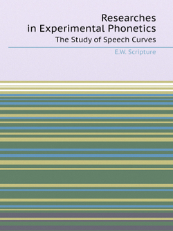 Researches in Experimental Phonetics. The Study of Speech Curves | E.W. Scripture
