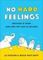 No Hard Feelings : Emotions at Work and How They Help Us Succeed