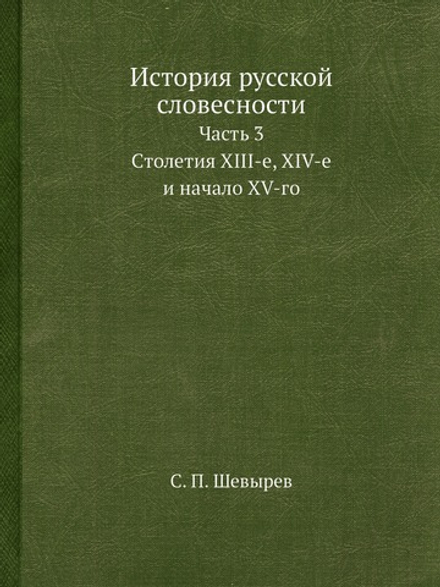 История русской словесности. Часть 3. Cтолетия XIII-е, XIV-е и начало XV-го | С. П. Шевырев