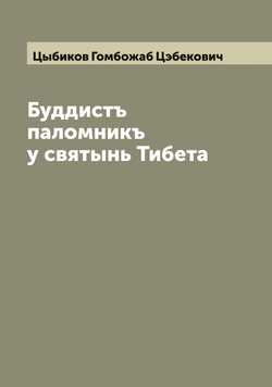 Буддистъ паломникъ у святынь Тибета | Цыбиков Гомбожаб Цэбекович