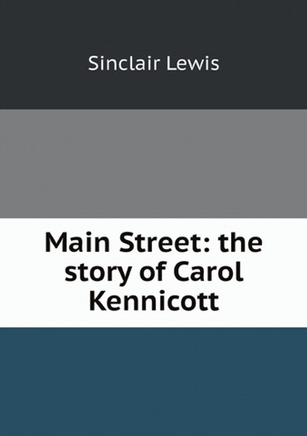Main Street: the story of Carol Kennicott | Sinclair Lewis