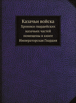 Казачьи войска. Хроники гвардейских казачьих частей помещены в книге Императорская Гвардия | Нет автора
