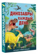 Динозавры каждый день. Большая энциклопедия