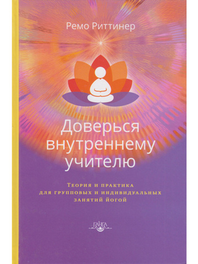 Доверься внутреннему учителю. Теория и практика для групповых и индивидуальных занятий йогой