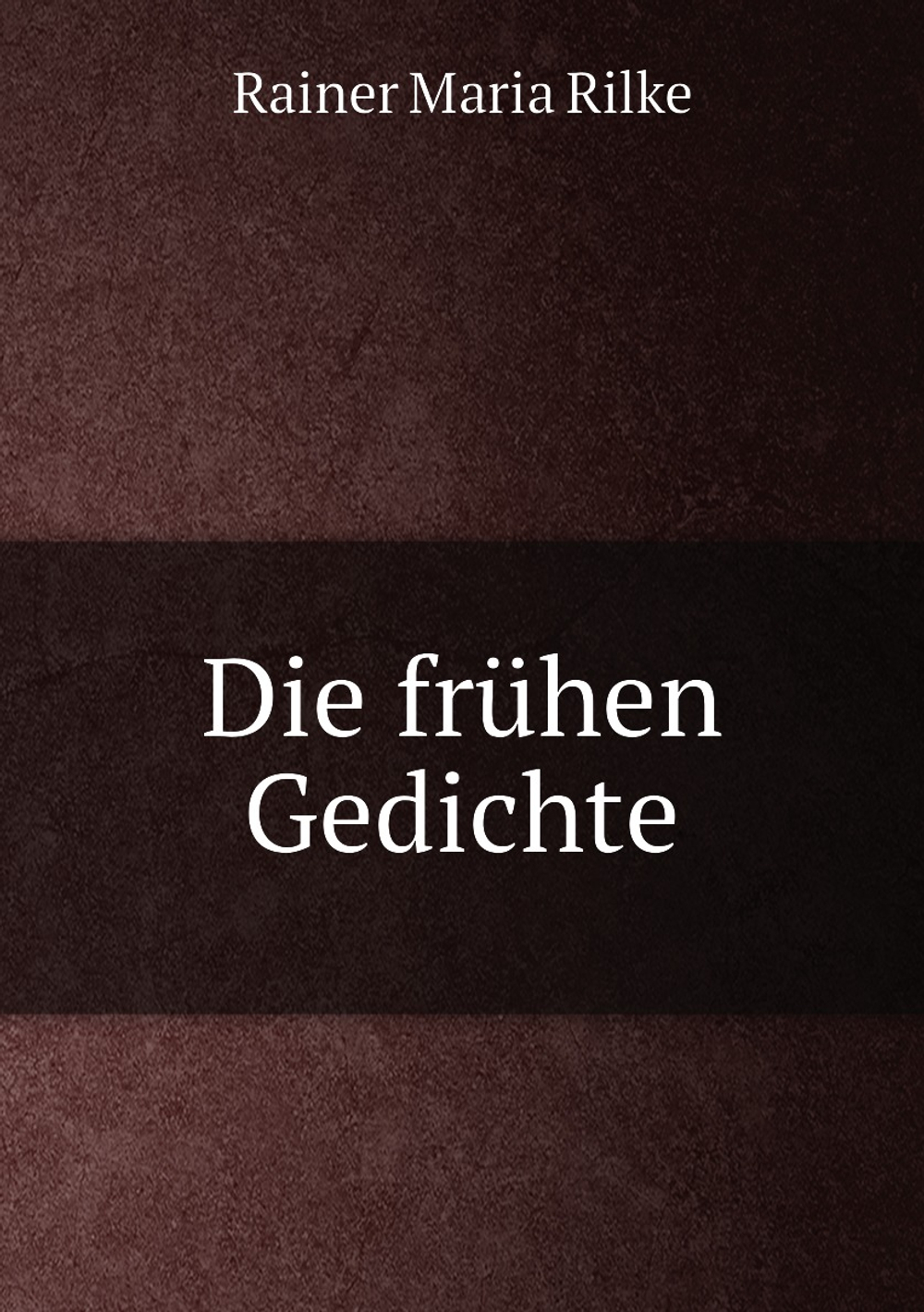 Die frühen Gedichte | Rainer Maria Rilke