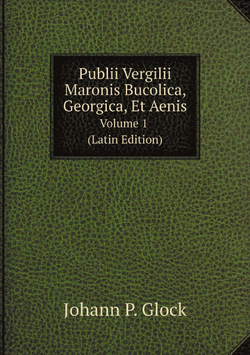 Publii Vergilii Maronis Bucolica, Georgica, Et Aenis, Volume 1 (Latin Edition) | Johann P. Glock