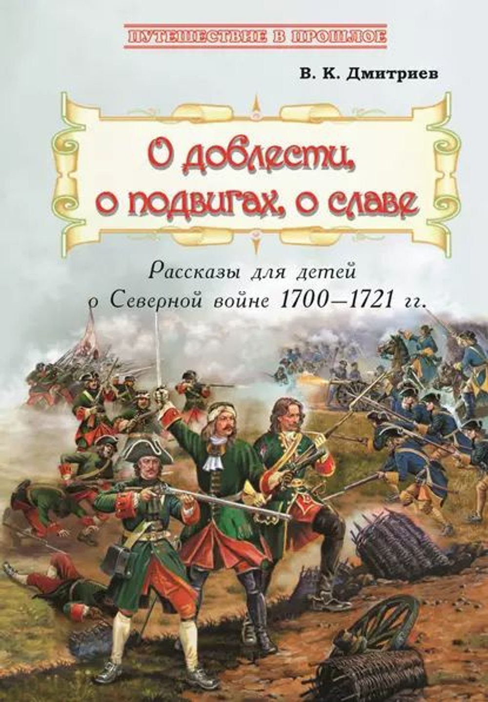 О доблести, о подвигах, о славе : рассказы для детей о Северной войне 1700-1721 гг.