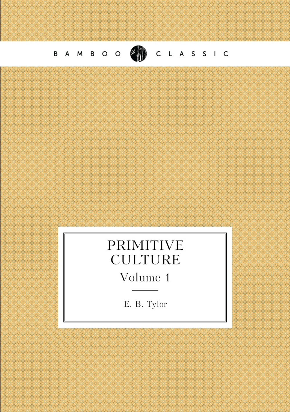 Primitive Culture. Volume 1 | E. B. Tylor