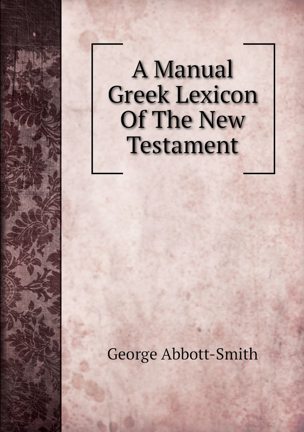 A Manual Greek Lexicon Of The New Testament | Abbott-Smith George