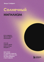 Солнечный нигилизм. Как отказ от поиска смысла может сделать нас по-настоящему счастливыми. Венди Сайфрет