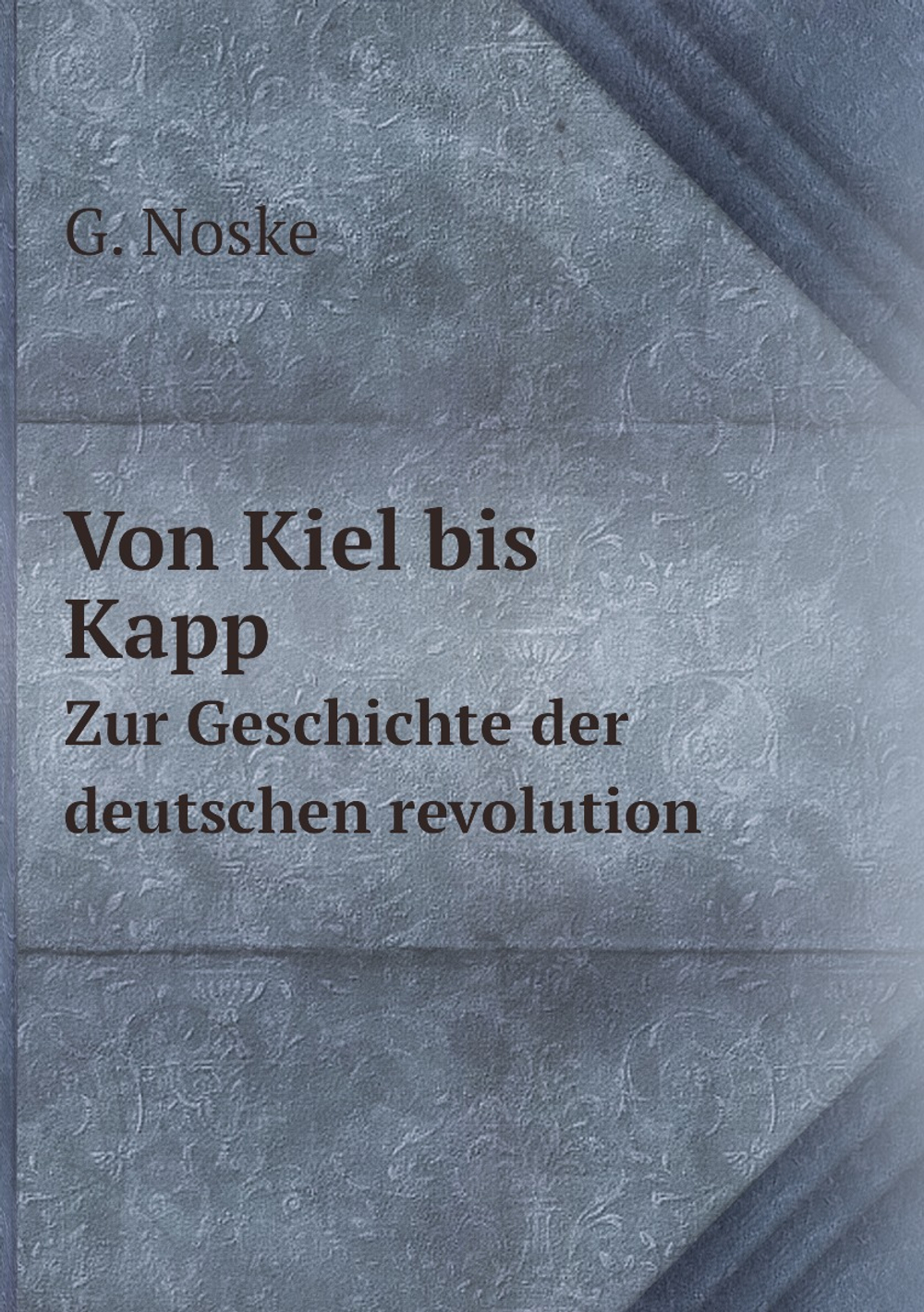 Von Kiel bis Kapp. Zur Geschichte der deutschen revolution | G. Noske