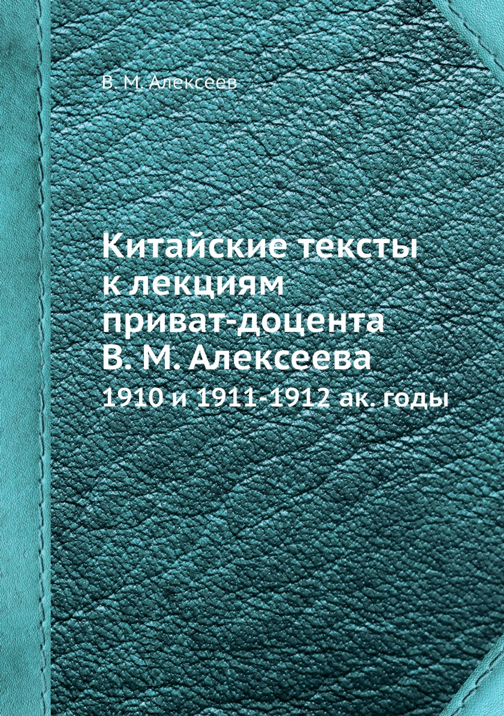Китайские тексты к лекциям приват-доцента В. М. Алексеева. 1910 и 1911-1912 ак. годы | В. М. Алексеев