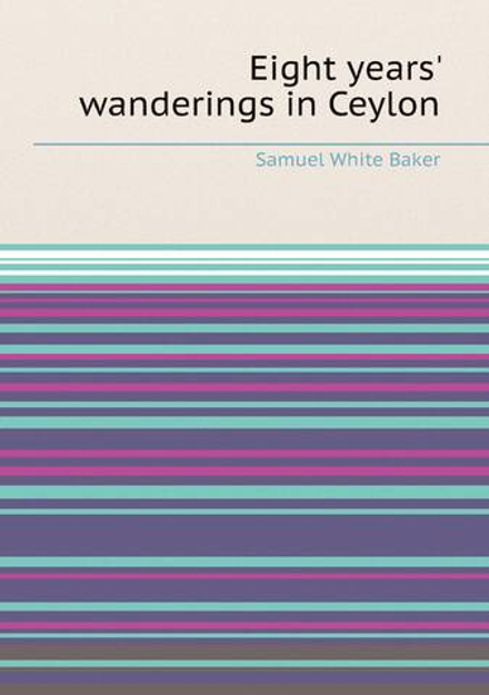 Eight years' wanderings in Ceylon | Samuel White Baker