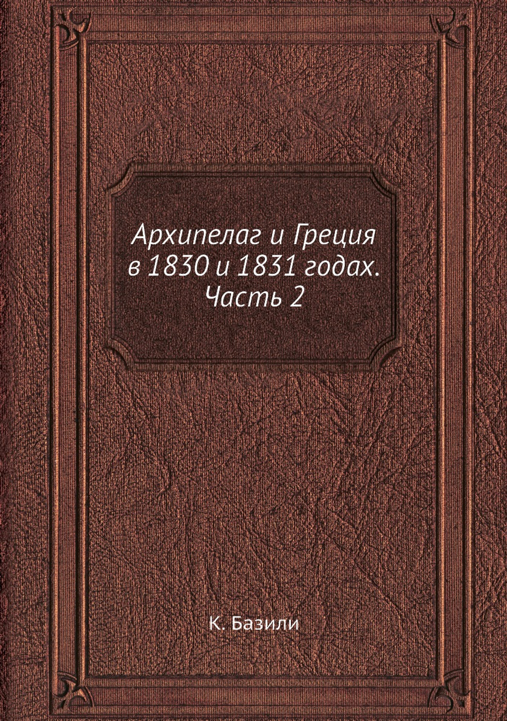 Архипелаг и Греция в 1830 и 1831 годах. Часть 2 | К. Базили